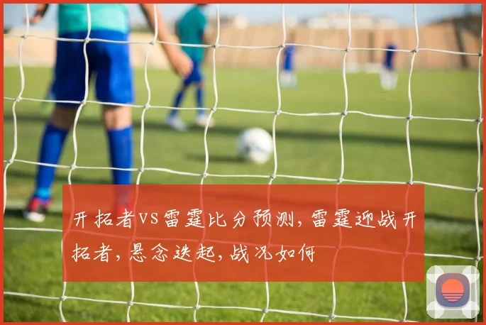 开拓者vs雷霆比分预测,雷霆迎战开拓者,悬念迭起,战况如何